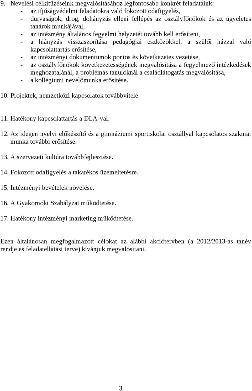 kapcsolattartás erősítése, - az intézményi dokumentumok pontos és következetes vezetése, - az osztályfőnökök következetességének megvalósítása a fegyelmező intézkedések meghozatalánál, a problémás