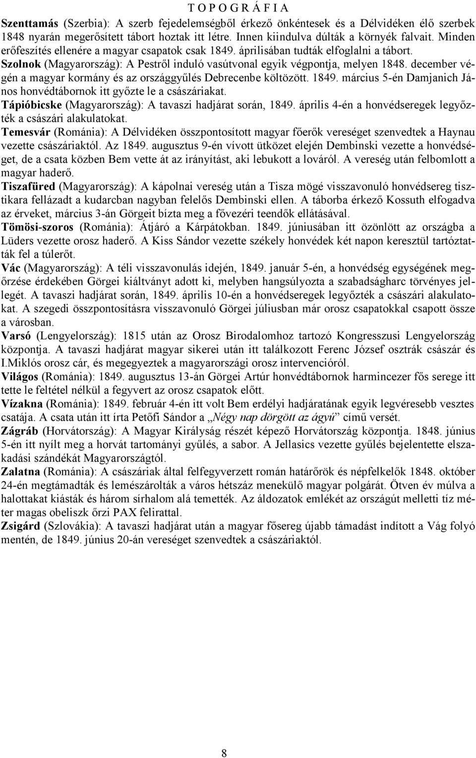 december végén a magyar kormány és az országgyőlés Debrecenbe költözött. 1849. március 5-én Damjanich János honvédtábornok itt gyızte le a császáriakat.