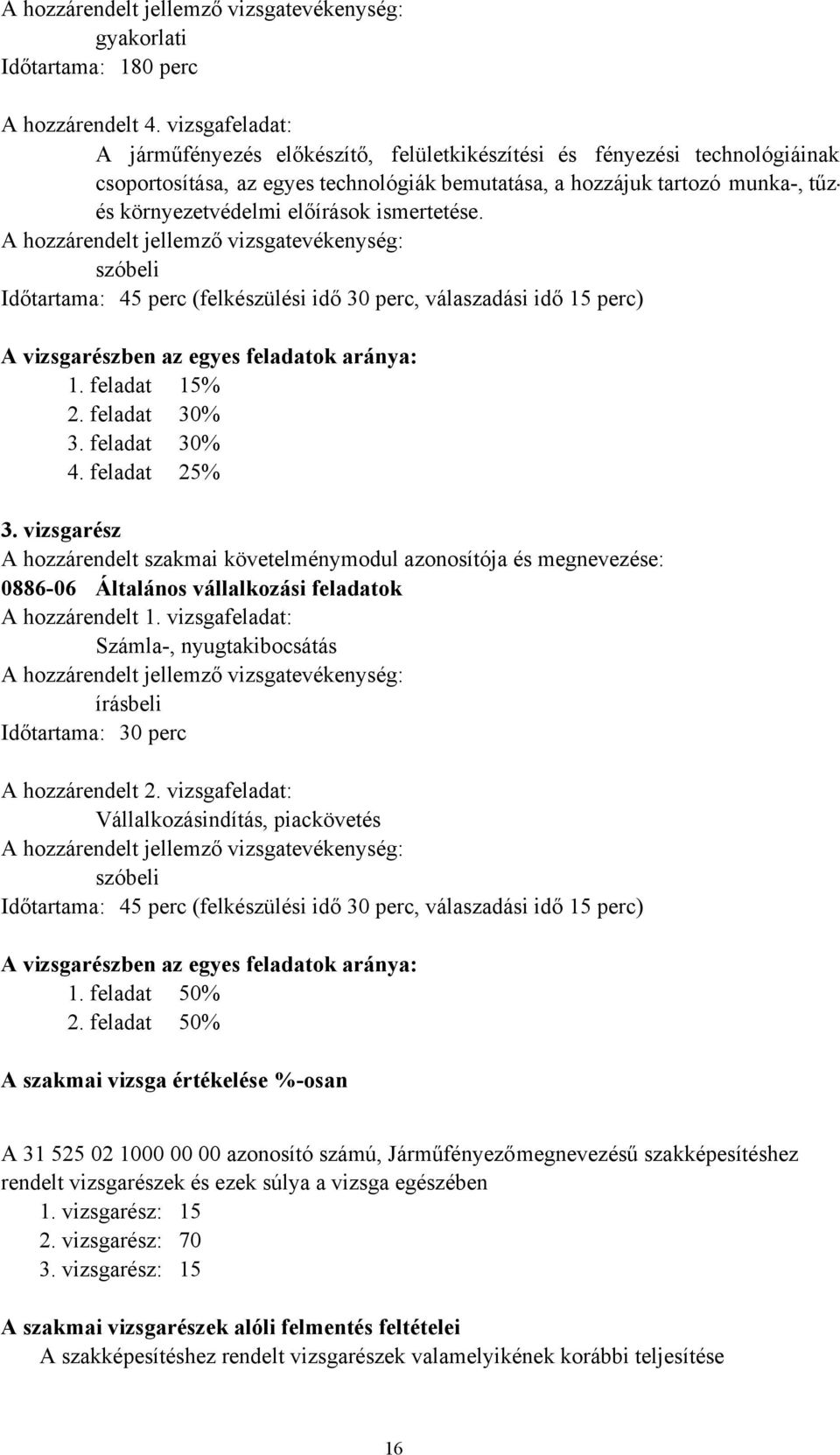 ismertetése. A hozzárendelt jellemző vizsgatevékenység: szóbeli Időtartama: 45 perc (felkészülési idő 30 perc, válaszadási idő 15 perc) A vizsgarészben az egyes feladatok aránya: 1. feladat 15% 2.