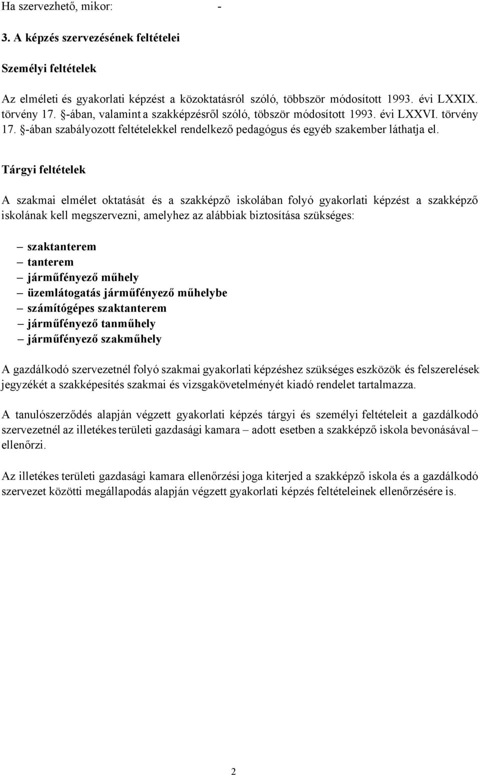 Tárgyi feltételek A szakmai elmélet oktatását és a szakképző iskolában folyó gyakorlati képzést a szakképző iskolának kell megszervezni, amelyhez az alábbiak biztosítása szükséges: szaktanterem