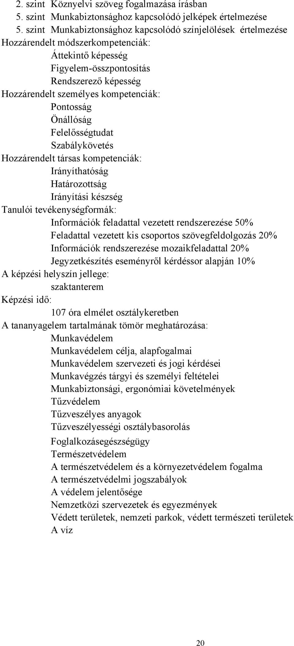 Határozottság Irányítási készség Információk feladattal vezetett rendszerezése 50% Feladattal vezetett kis csoportos szövegfeldolgozás 20% Információk rendszerezése mozaikfeladattal 20%