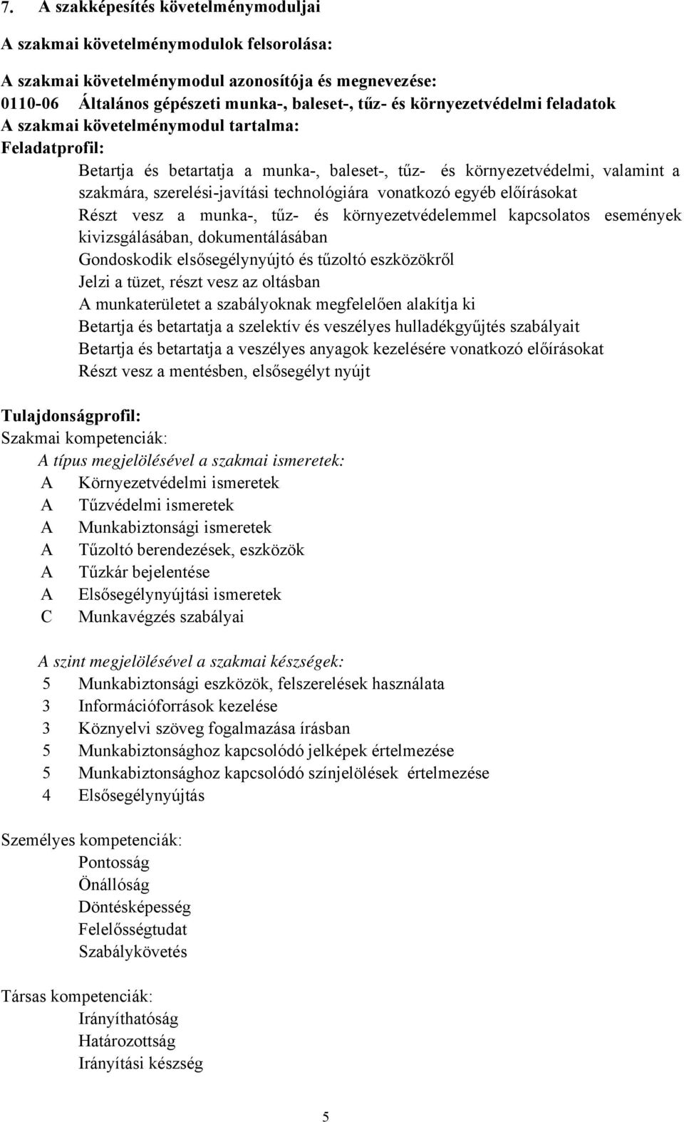 vonatkozó egyéb előírásokat Részt vesz a munka, tűz és környezetvédelemmel kapcsolatos események kivizsgálásában, dokumentálásában Gondoskodik elsősegélynyújtó és tűzoltó eszközökről Jelzi a tüzet,