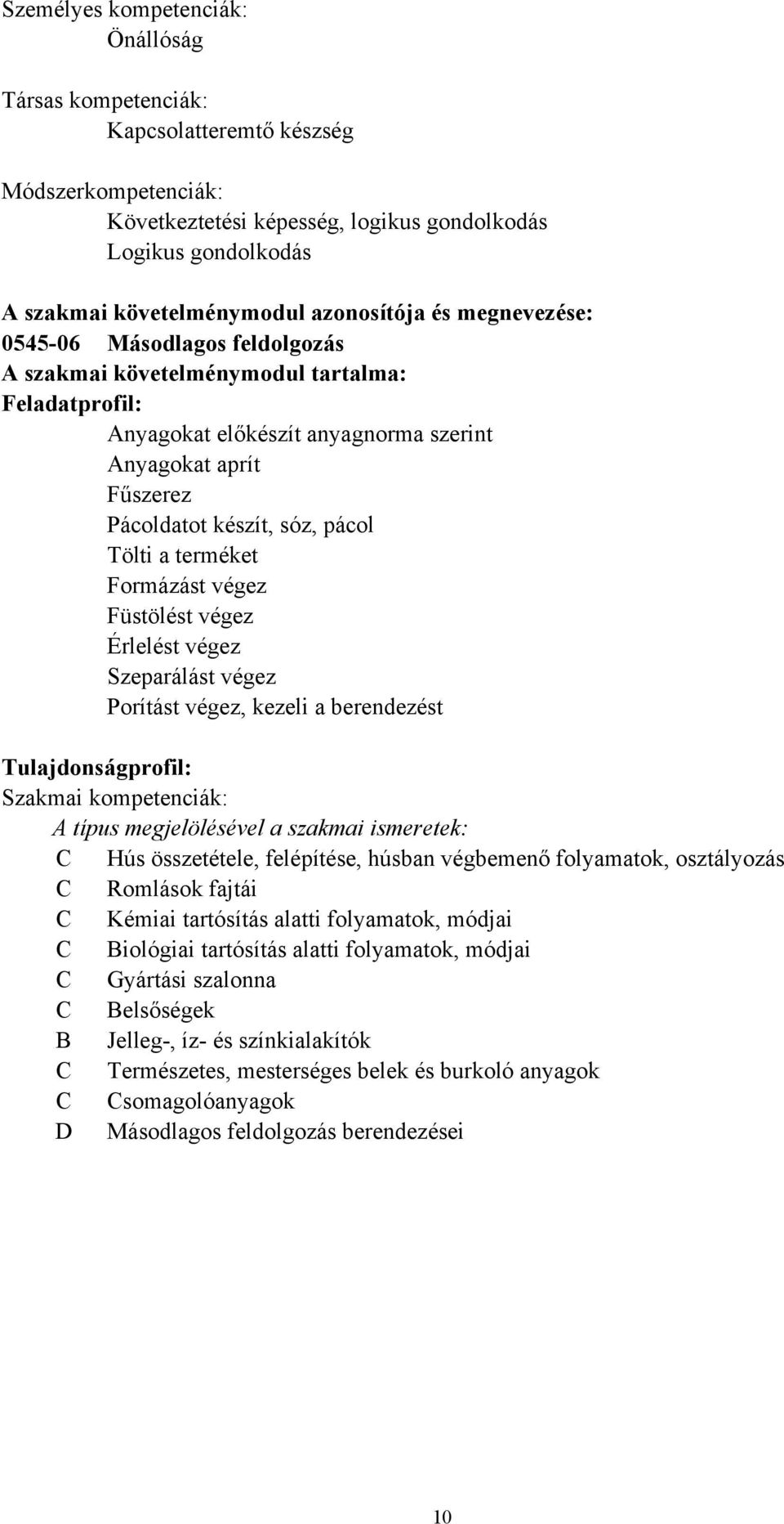 pácol Tölti a terméket Formázást végez Füstölést végez Érlelést végez Szeparálást végez Porítást végez, kezeli a berendezést Tulajdonságprofil: Szakmai kompetenciák: A típus megjelölésével a szakmai