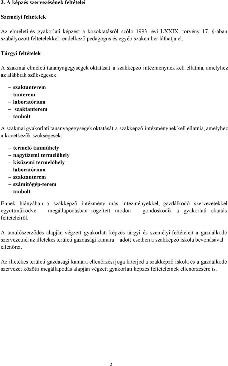 Tárgyi feltételek A szakmai elméleti tananyagegységek oktatását a szakképző intézménynek kell ellátnia, amelyhez az alábbiak szükségesek: szaktanterem tanterem laboratórium szaktanterem tanbolt A