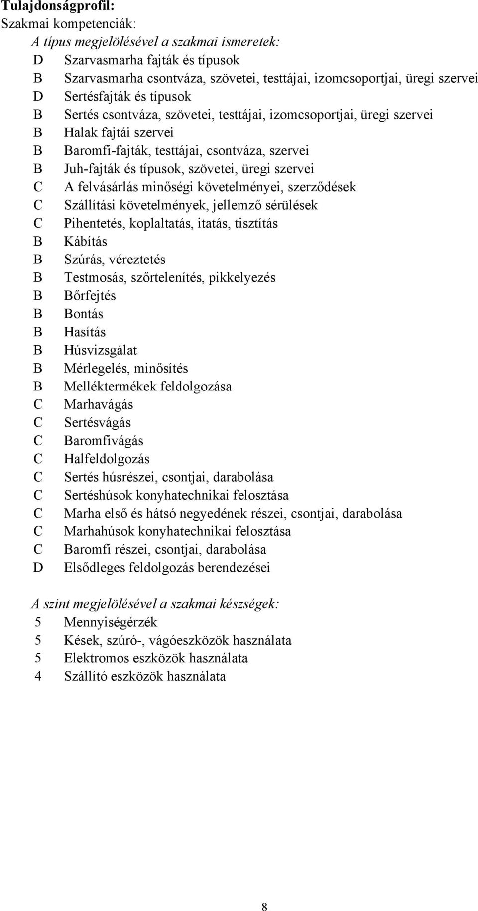 üregi szervei C A felvásárlás minőségi követelményei, szerződések C Szállítási követelmények, jellemző sérülések C Pihentetés, koplaltatás, itatás, tisztítás B Kábítás B Szúrás, véreztetés B