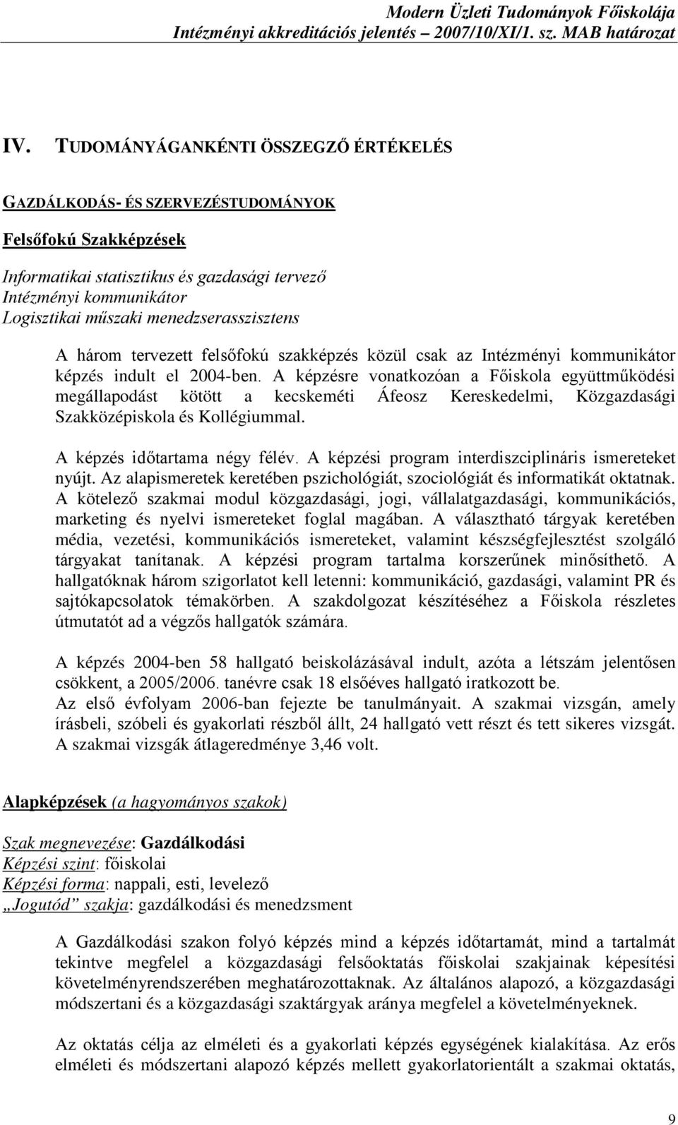 A képzésre vonatkozóan a Főiskola együttműködési megállapodást kötött a kecskeméti Áfeosz Kereskedelmi, Közgazdasági Szakközépiskola és Kollégiummal. A képzés időtartama négy félév.