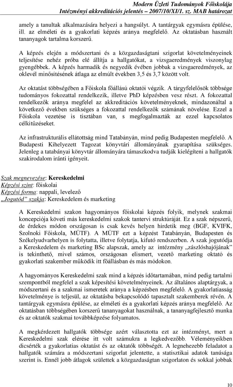 A képzés harmadik és negyedik évében jobbak a vizsgaeredmények, az oklevél minősítésének átlaga az elmúlt években 3,5 és 3,7 között volt. Az oktatást többségében a Főiskola főállású oktatói végzik.