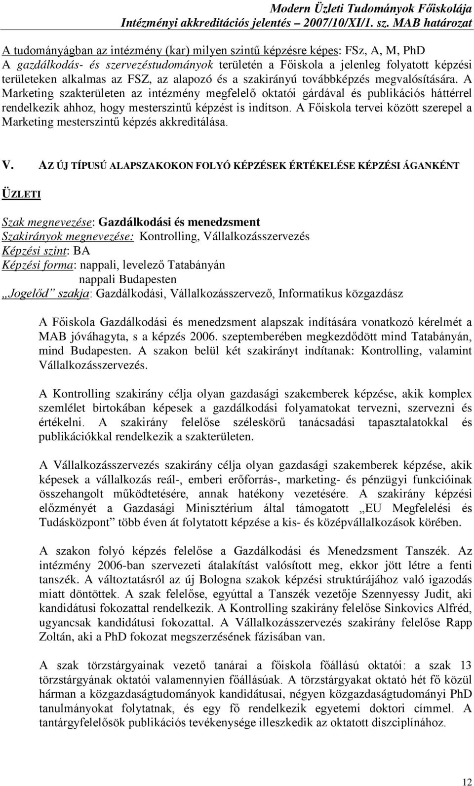 A Marketing szakterületen az intézmény megfelelő oktatói gárdával és publikációs háttérrel rendelkezik ahhoz, hogy mesterszintű képzést is indítson.