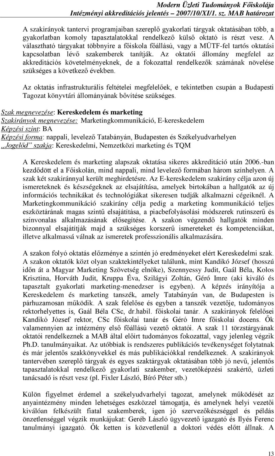 Az oktatói állomány megfelel az akkreditációs követelményeknek, de a fokozattal rendelkezők számának növelése szükséges a következő években.