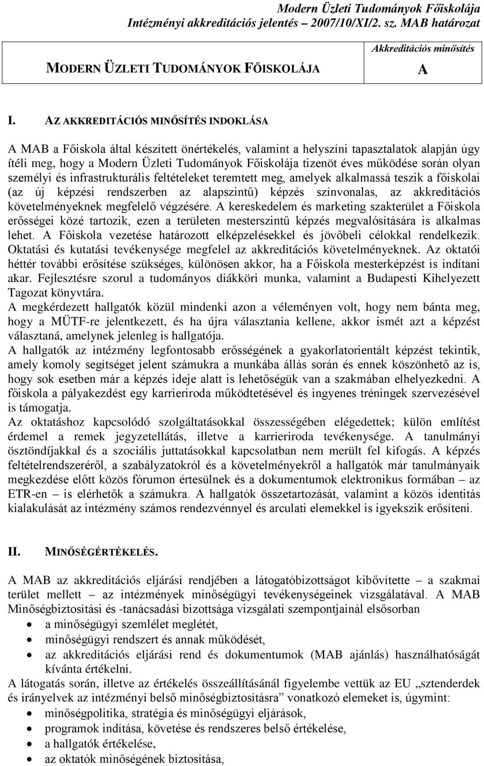 működése során olyan személyi és infrastrukturális feltételeket teremtett meg, amelyek alkalmassá teszik a főiskolai (az új képzési rendszerben az alapszintű) képzés színvonalas, az akkreditációs