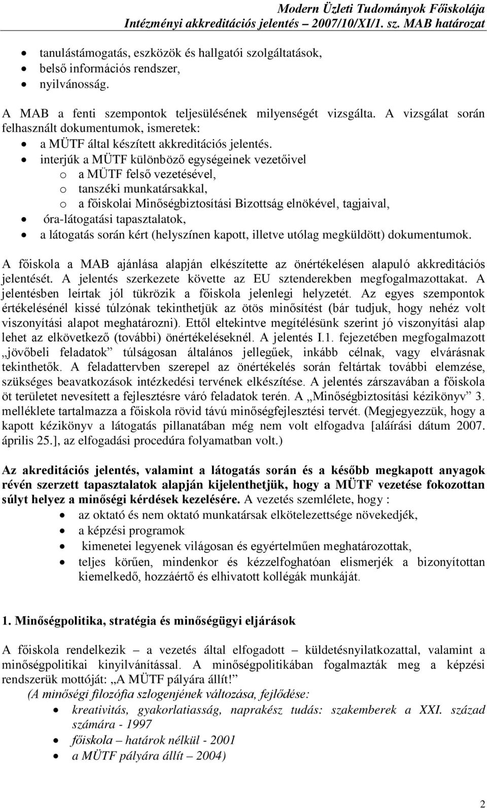 interjúk a MÜTF különböző egységeinek vezetőivel o a MÜTF felső vezetésével, o tanszéki munkatársakkal, o a főiskolai Minőségbiztosítási Bizottság elnökével, tagjaival, óra-látogatási tapasztalatok,