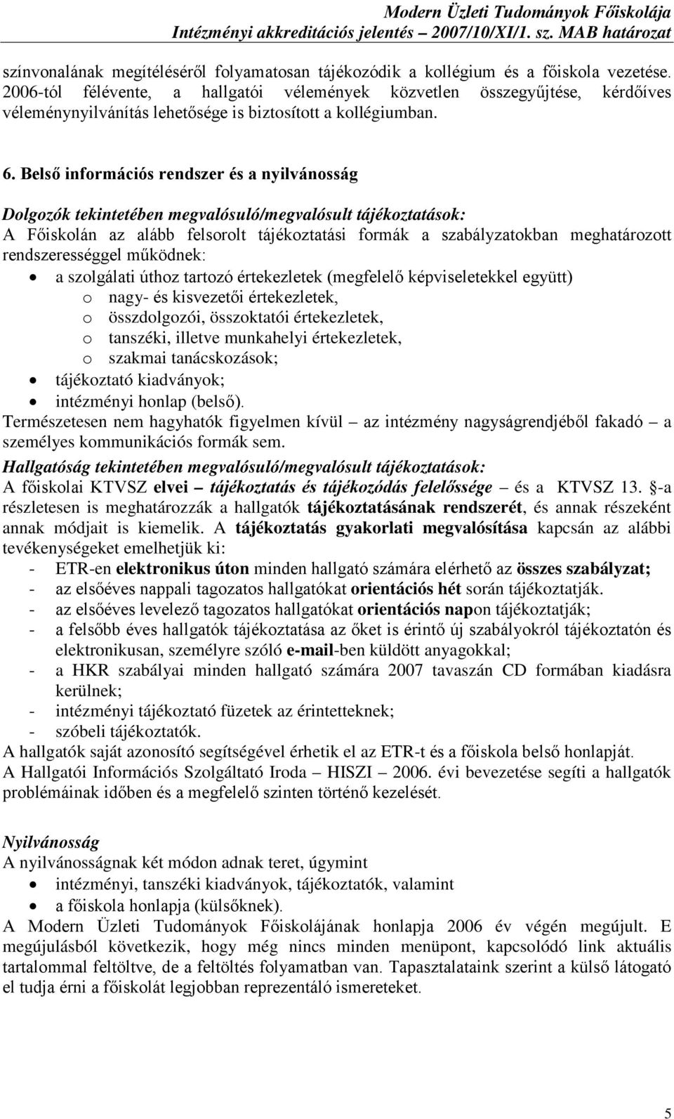 Belső információs rendszer és a nyilvánosság Dolgozók tekintetében megvalósuló/megvalósult tájékoztatások: A Főiskolán az alább felsorolt tájékoztatási formák a szabályzatokban meghatározott