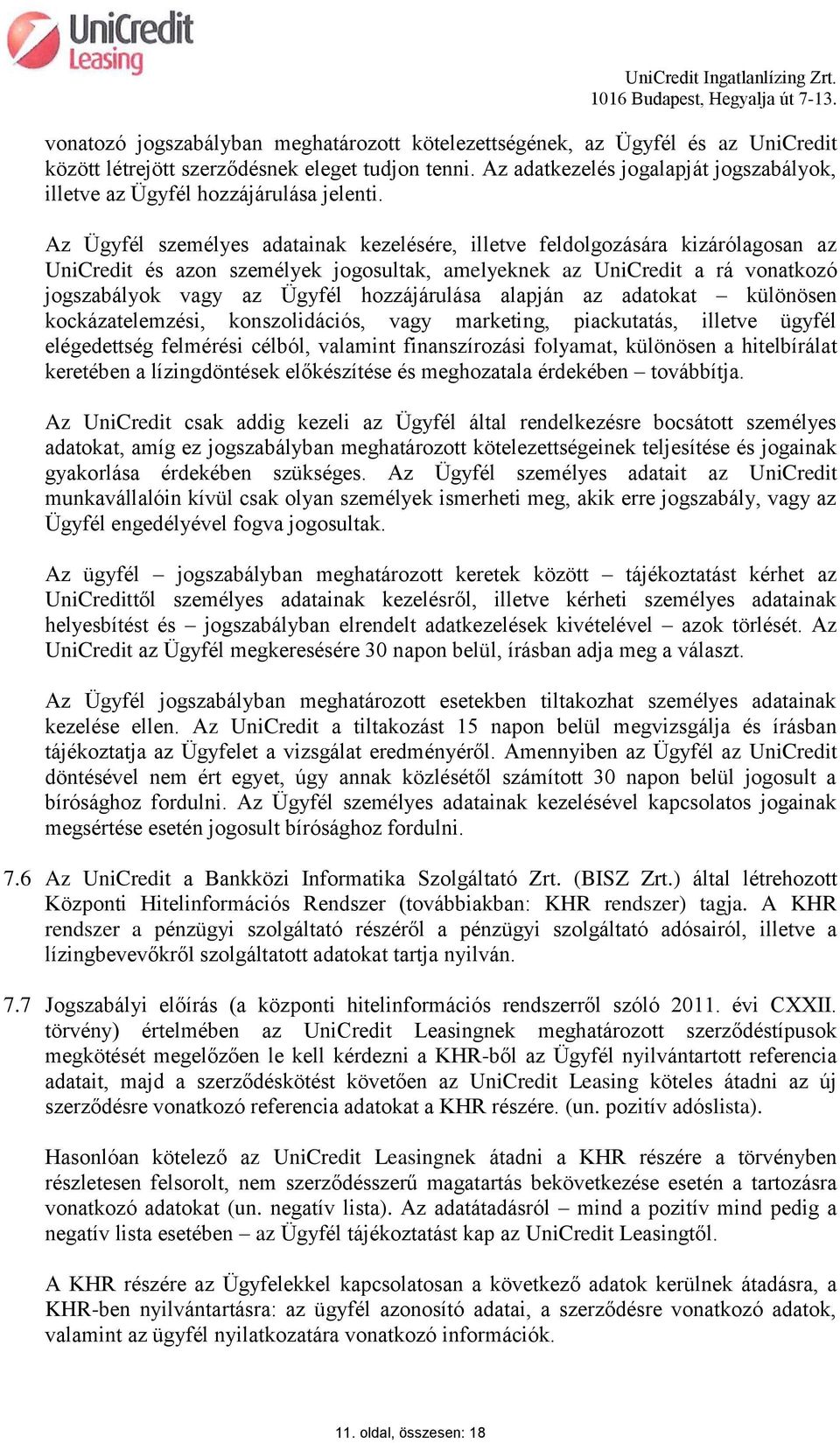 Az Ügyfél személyes adatainak kezelésére, illetve feldolgozására kizárólagosan az UniCredit és azon személyek jogosultak, amelyeknek az UniCredit a rá vonatkozó jogszabályok vagy az Ügyfél