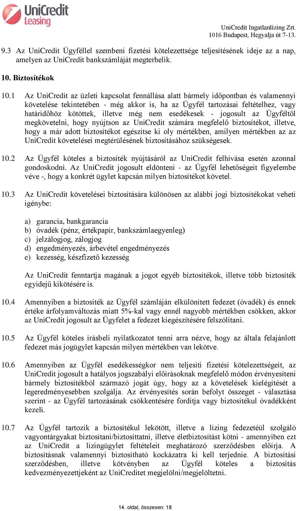 még nem esedékesek - jogosult az Ügyféltől megkövetelni, hogy nyújtson az UniCredit számára megfelelő biztosítékot, illetve, hogy a már adott biztosítékot egészítse ki oly mértékben, amilyen