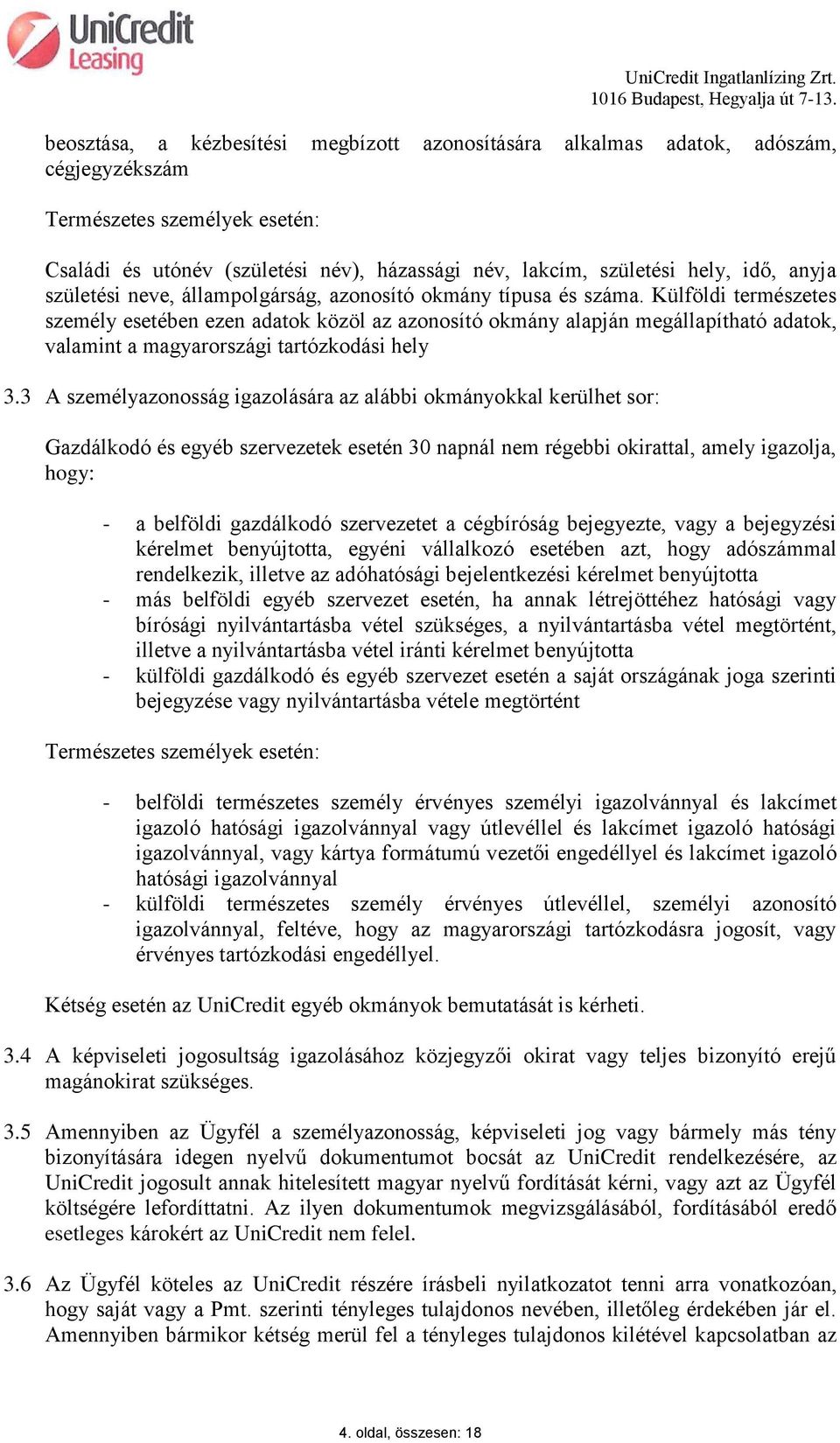 Külföldi természetes személy esetében ezen adatok közöl az azonosító okmány alapján megállapítható adatok, valamint a magyarországi tartózkodási hely 3.