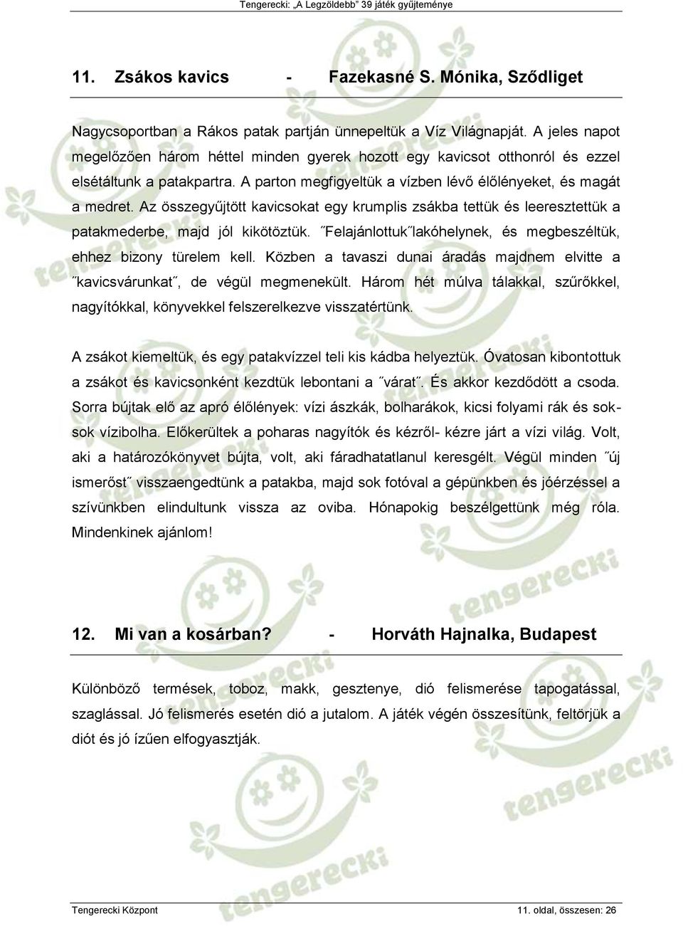 Az összegyűjtött kavicsokat egy krumplis zsákba tettük és leeresztettük a patakmederbe, majd jól kikötöztük. Felajánlottuk lakóhelynek, és megbeszéltük, ehhez bizony türelem kell.