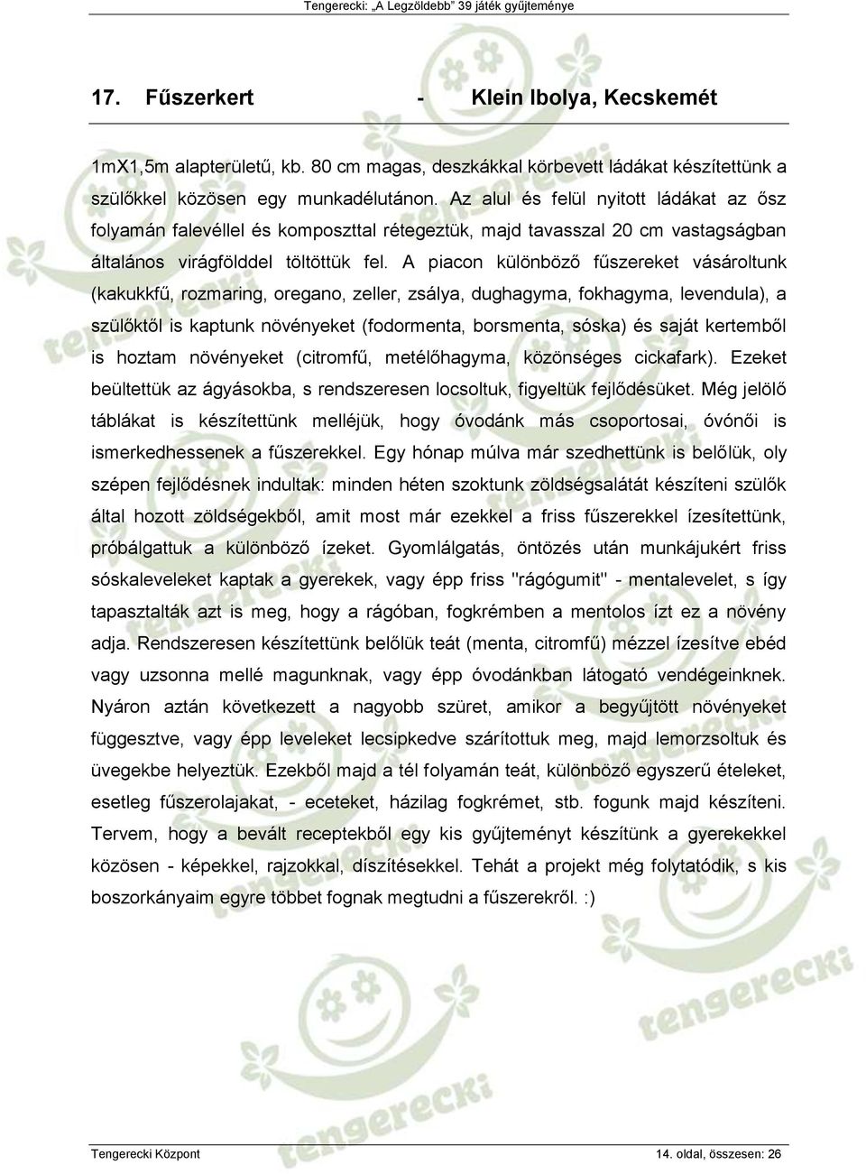 A piacon különböző fűszereket vásároltunk (kakukkfű, rozmaring, oregano, zeller, zsálya, dughagyma, fokhagyma, levendula), a szülőktől is kaptunk növényeket (fodormenta, borsmenta, sóska) és saját