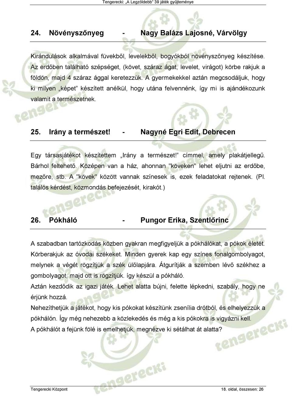 A gyermekekkel aztán megcsodáljuk, hogy ki milyen képet készített anélkül, hogy utána felvennénk, így mi is ajándékozunk valamit a természetnek. 25. Irány a természet!