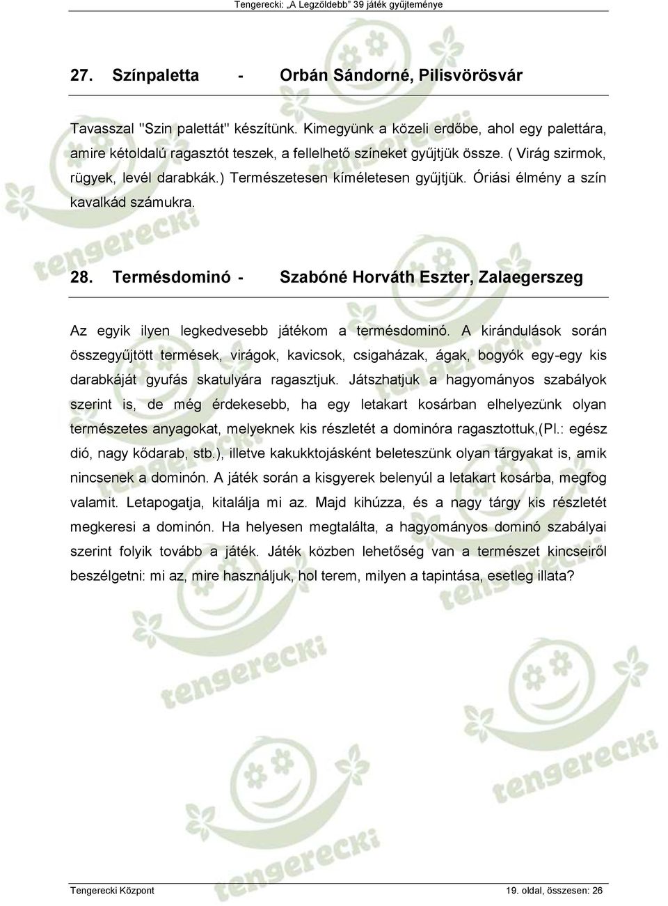 Óriási élmény a szín kavalkád számukra. 28. Termésdominó - Szabóné Horváth Eszter, Zalaegerszeg Az egyik ilyen legkedvesebb játékom a termésdominó.