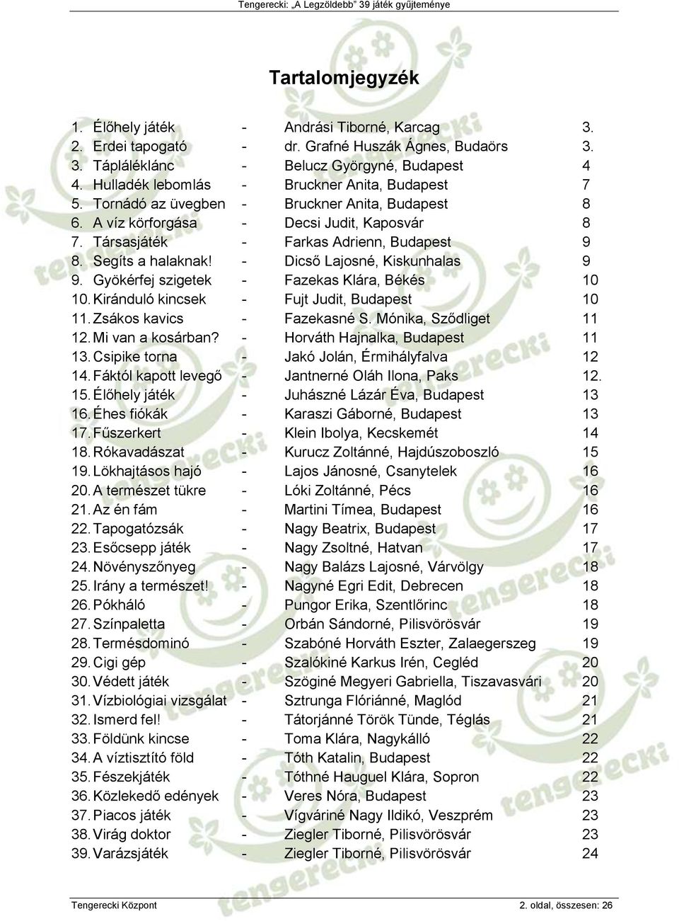 Segíts a halaknak! - Dicső Lajosné, Kiskunhalas 9 9. Gyökérfej szigetek - Fazekas Klára, Békés 10 10. Kiránduló kincsek - Fujt Judit, Budapest 10 11. Zsákos kavics - Fazekasné S.