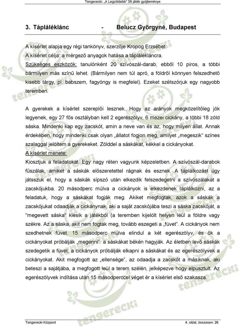 babszem, fagyöngy is megfelel). Ezeket szétszórjuk egy nagyobb teremben. A gyerekek a kísérlet szereplői lesznek.