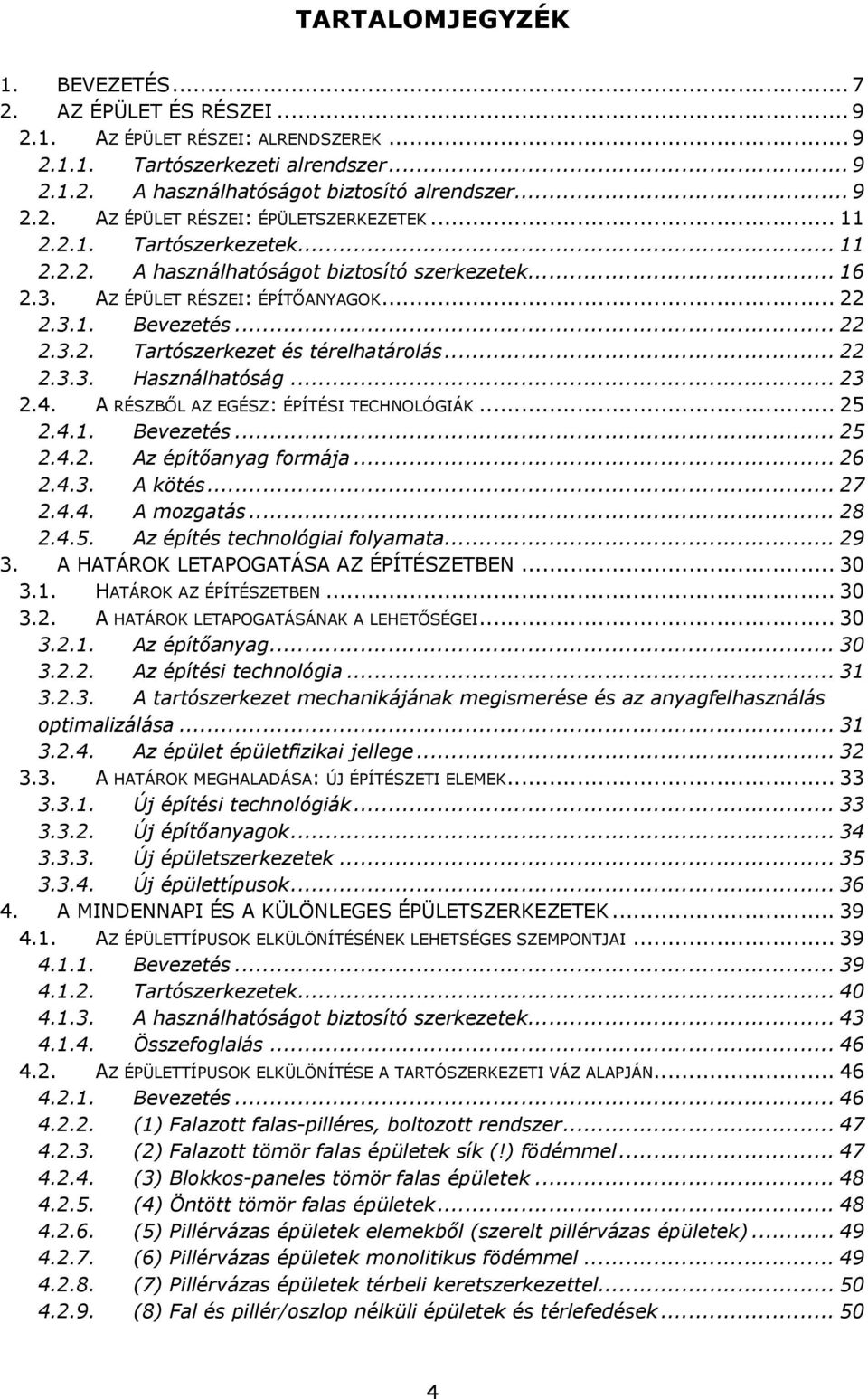 .. 22 2.3.3. Használhatóság... 23 2.4. A RÉSZBŐL AZ EGÉSZ: ÉPÍTÉSI TECHNOLÓGIÁK... 25 2.4.1. Bevezetés... 25 2.4.2. Az építőanyag formája... 26 2.4.3. A kötés... 27 2.4.4. A mozgatás... 28 2.4.5. Az építés technológiai folyamata.