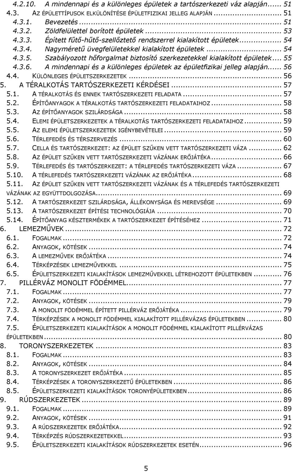 .. 55 4.3.6. A mindennapi és a különleges épületek az épületfizikai jelleg alapján... 56 4.4. KÜLÖNLEGES ÉPÜLETSZERKEZETEK... 56 5. A TÉRALKOTÁS TARTÓSZERKEZETI KÉRDÉSEI... 57 5.1.