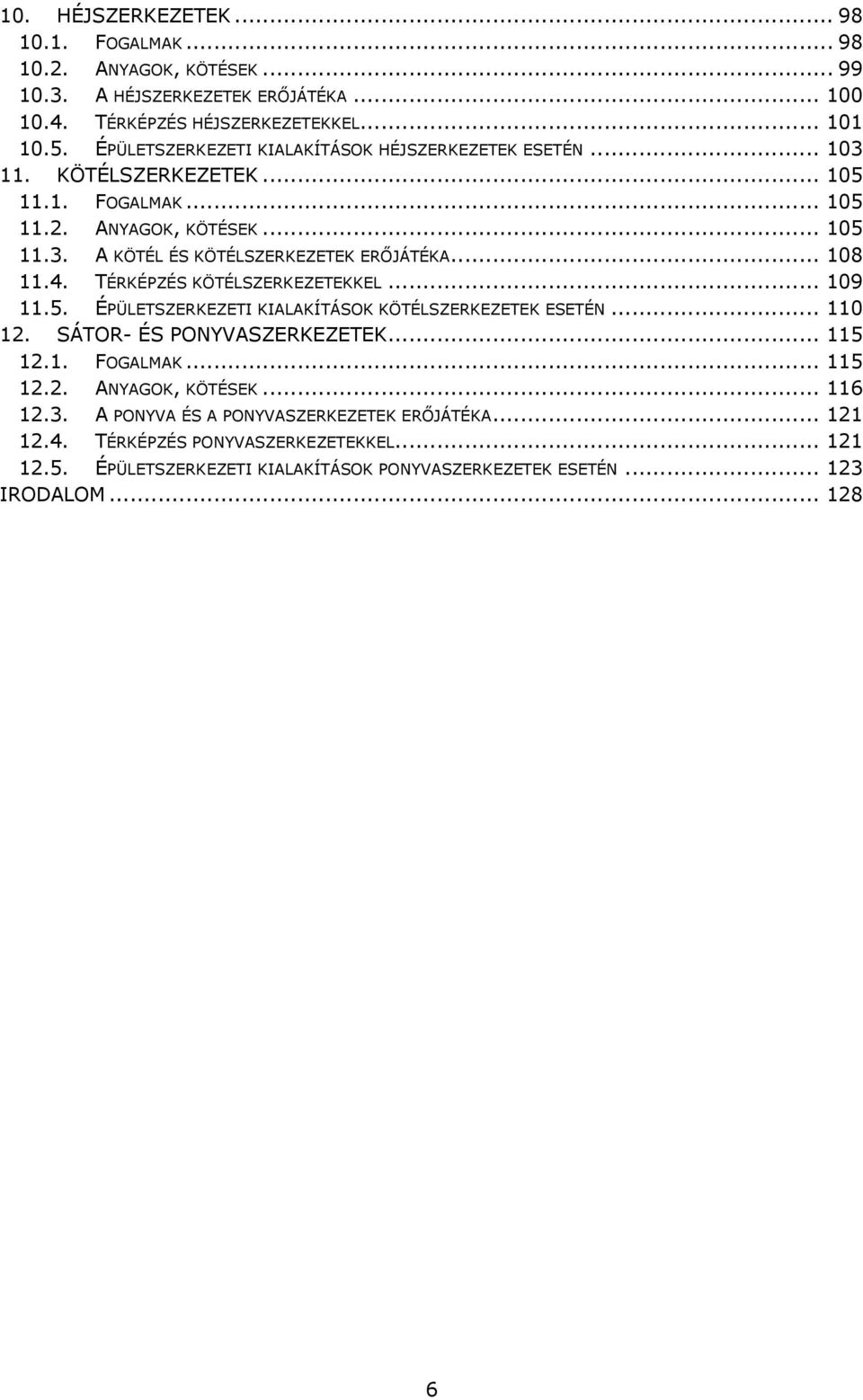 .. 108 11.4. TÉRKÉPZÉS KÖTÉLSZERKEZETEKKEL... 109 11.5. ÉPÜLETSZERKEZETI KIALAKÍTÁSOK KÖTÉLSZERKEZETEK ESETÉN... 110 12. SÁTOR- ÉS PONYVASZERKEZETEK... 115 12.1. FOGALMAK... 115 12.2. ANYAGOK, KÖTÉSEK.
