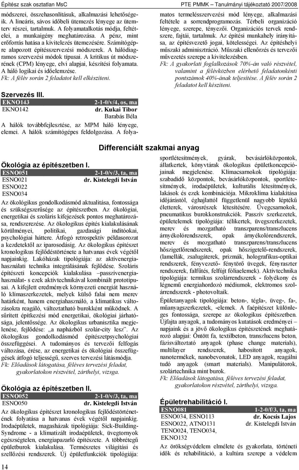 A hálódiagramos szervezési módok típusai. A kritikus út módszerének (CPM) lényege, elvi alapjai, készítési folyamata. A háló logikai és időelemzése. Fk: A félév során 2 feladatot kell elkészíteni.