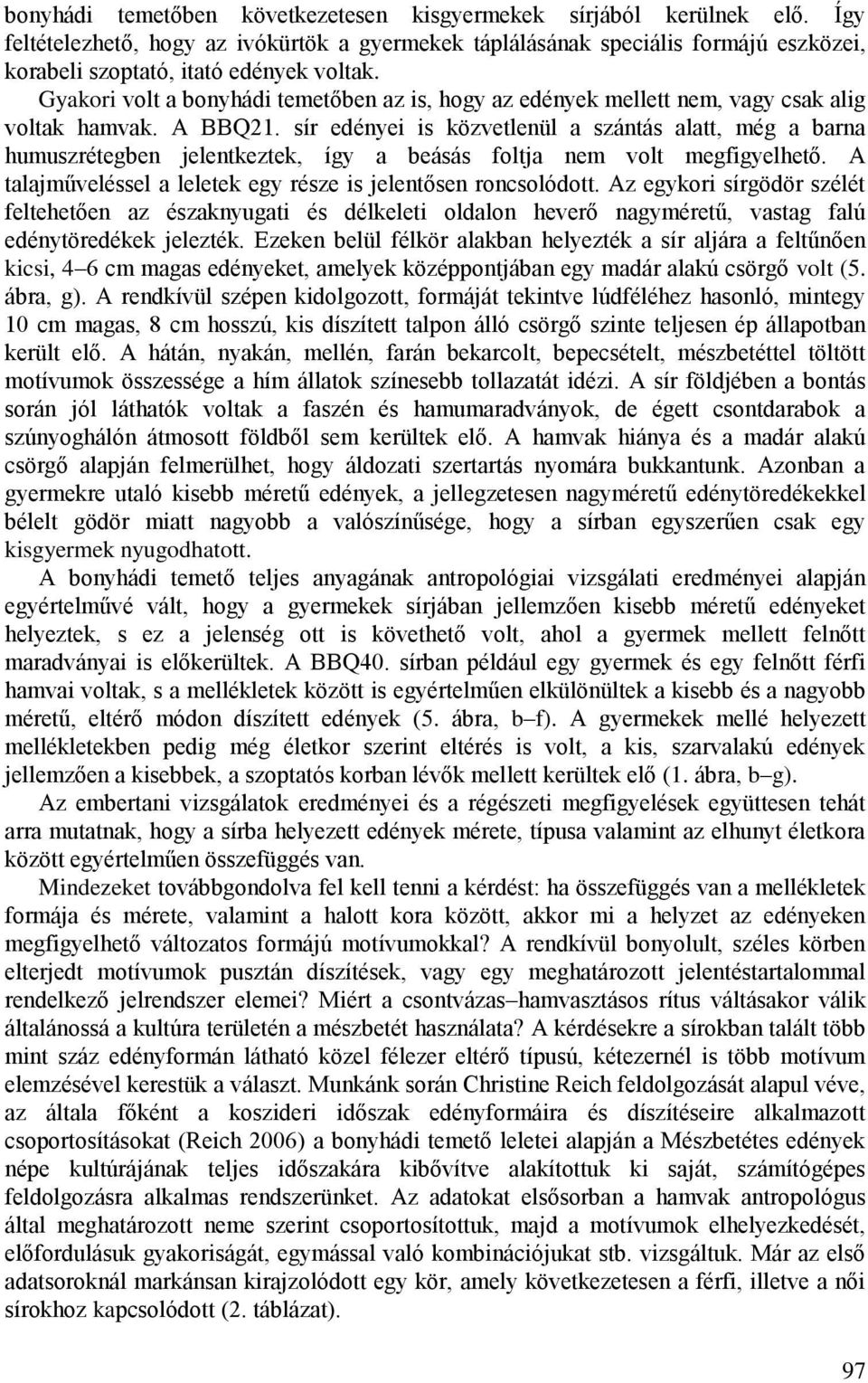 Gyakori volt a bonyhádi temetőben az is, hogy az edények mellett nem, vagy csak alig voltak hamvak. A BBQ21.