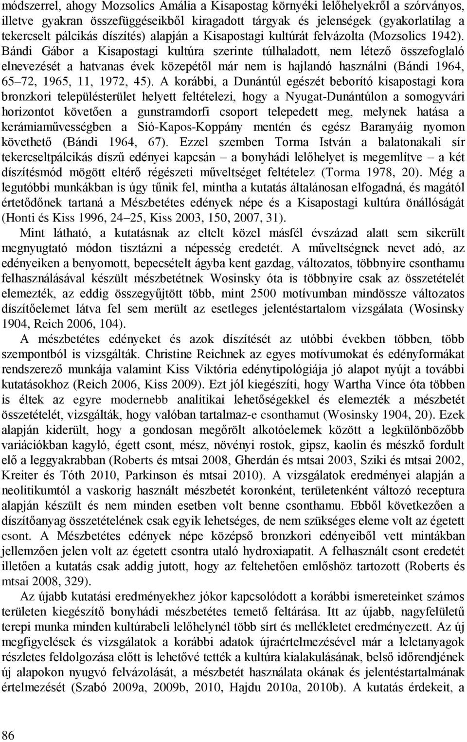 Bándi Gábor a Kisapostagi kultúra szerinte túlhaladott, nem létező összefoglaló elnevezését a hatvanas évek közepétől már nem is hajlandó használni (Bándi 1964, 65 72, 1965, 11, 1972, 45).