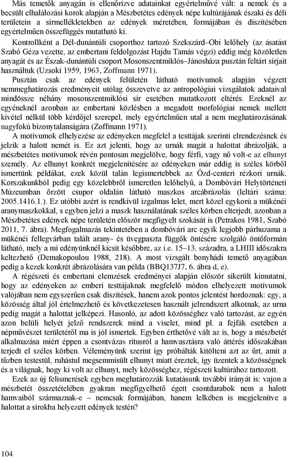 Kontrollként a Dél-dunántúli csoporthoz tartozó Szekszárd Obi lelőhely (az ásatást Szabó Géza vezette, az embertani feldolgozást Hajdu Tamás végzi) eddig még közöletlen anyagát és az Észak-dunántúli