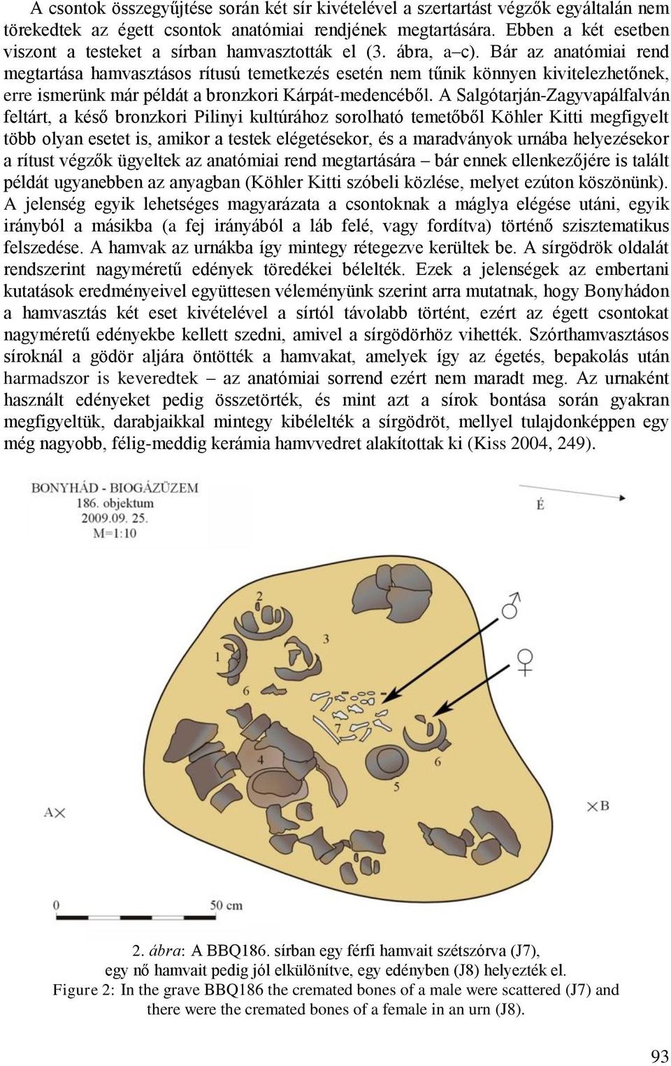 Bár az anatómiai rend megtartása hamvasztásos rítusú temetkezés esetén nem tűnik könnyen kivitelezhetőnek, erre ismerünk már példát a bronzkori Kárpát-medencéből.