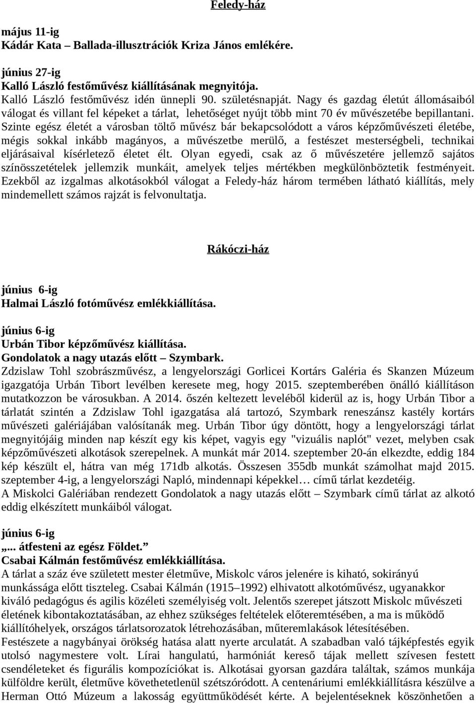 Szinte egész életét a városban töltő művész bár bekapcsolódott a város képzőművészeti életébe, mégis sokkal inkább magányos, a művészetbe merülő, a festészet mesterségbeli, technikai eljárásaival