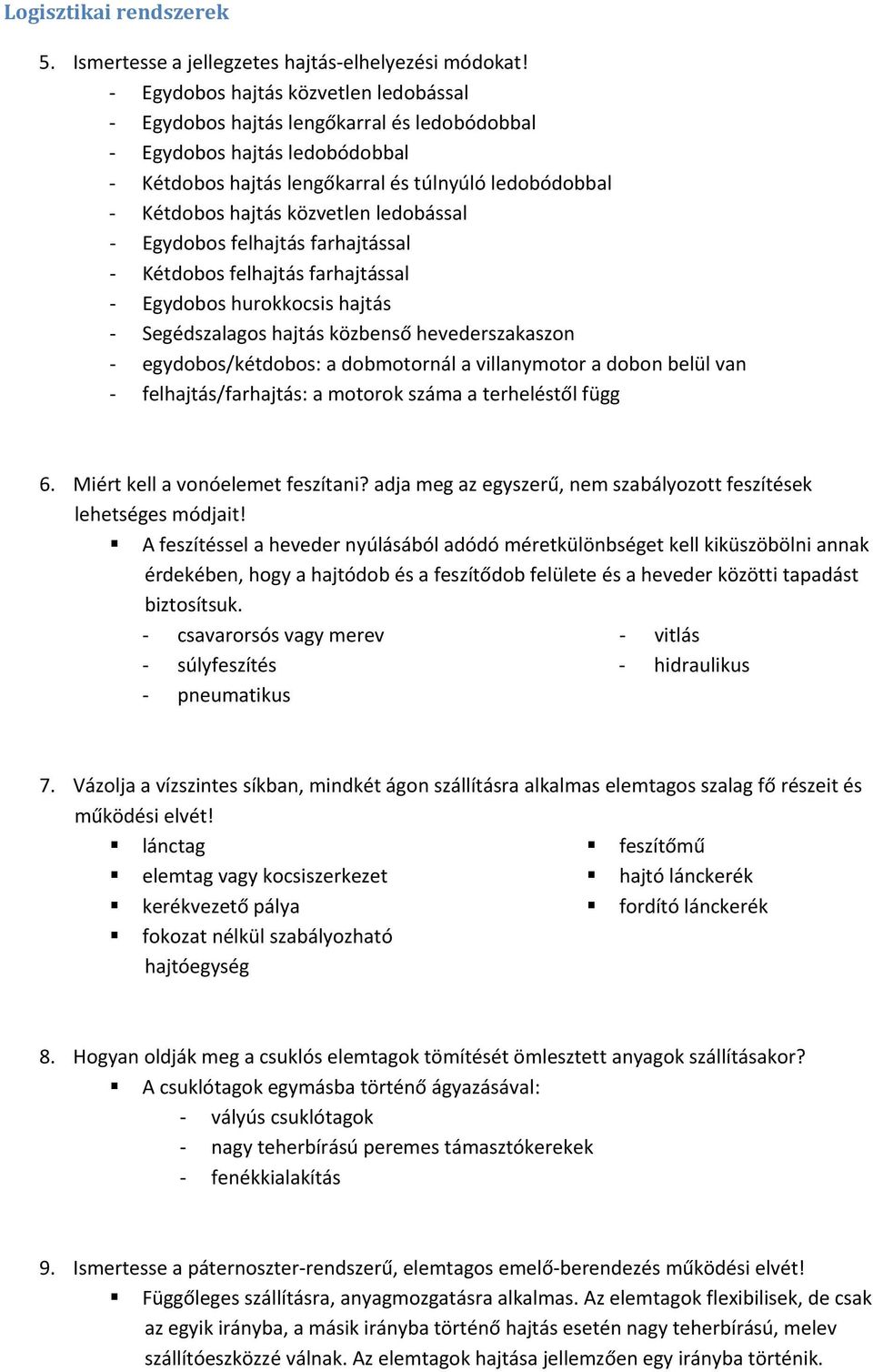 Egydobos felhajtás farhajtással Kétdobos felhajtás farhajtással Egydobos hurokkocsis hajtás Segédszalagos hajtás közbenső hevederszakaszon egydobos/kétdobos: a dobmotornál a villanymotor a dobon