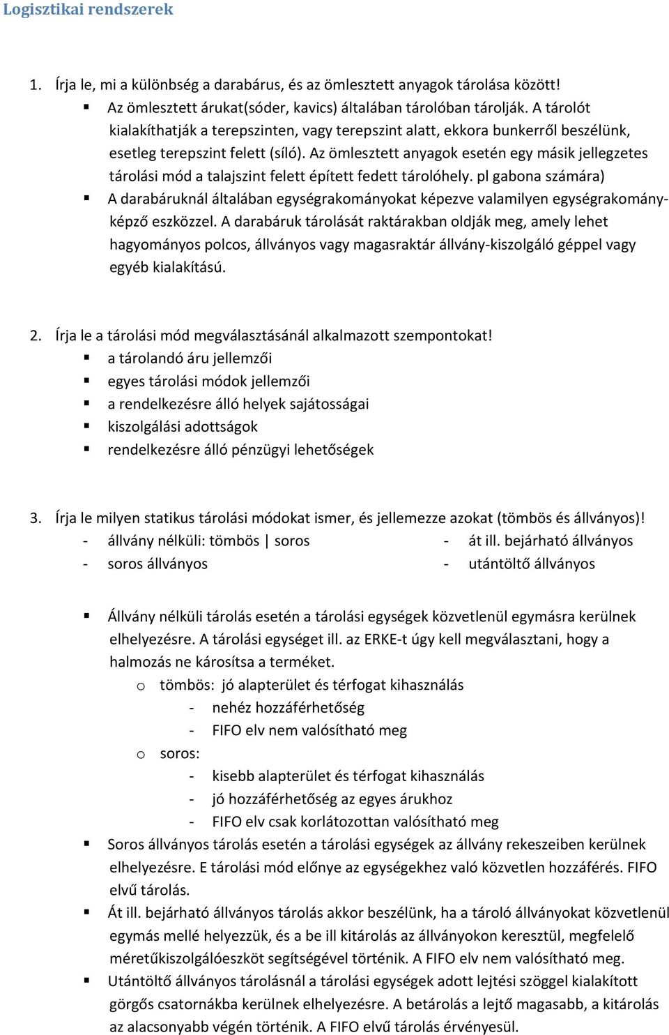 Az ömlesztett anyagok esetén egy másik jellegzetes tárolási mód a talajszint felett épített fedett tárolóhely.