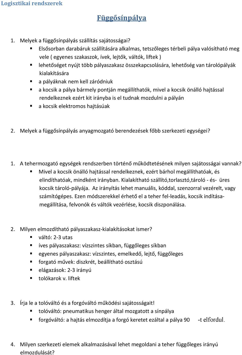 lehetőség van tárolópályák kialakítására a pályáknak nem kell záródniuk a kocsik a pálya bármely pontján megállíthatók, mivel a kocsik önálló hajtással rendelkeznek ezért kit irányba is el tudnak