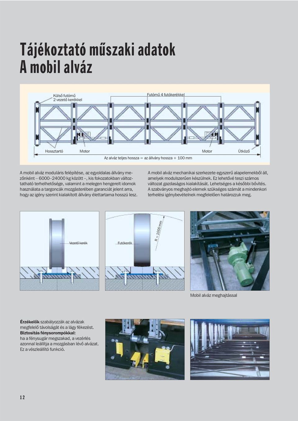 jelent arra, hogy az igény szerint kialakított állvány élettartama hosszú lesz. A mobil alváz mechanikai szerkezete egyszerû alapelemekbõl áll, amelyek modulszerûen készülnek.