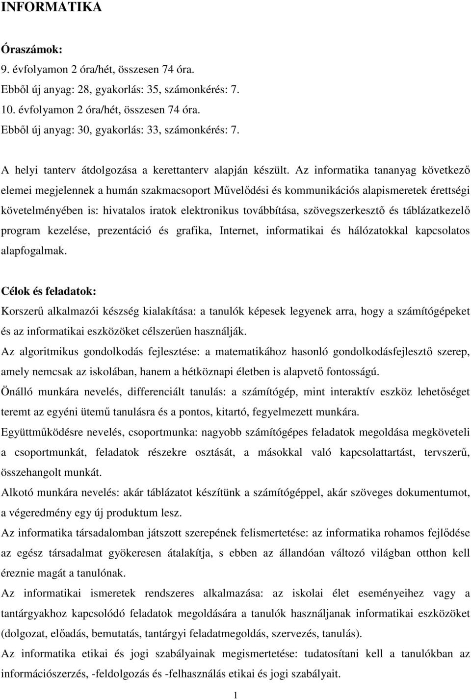 Az informatika tananyag következı elemei megjelennek a humán szakmacsoport Mővelıdési és kommunikációs alapismeretek érettségi követelményében is: hivatalos iratok elektronikus továbbítása,