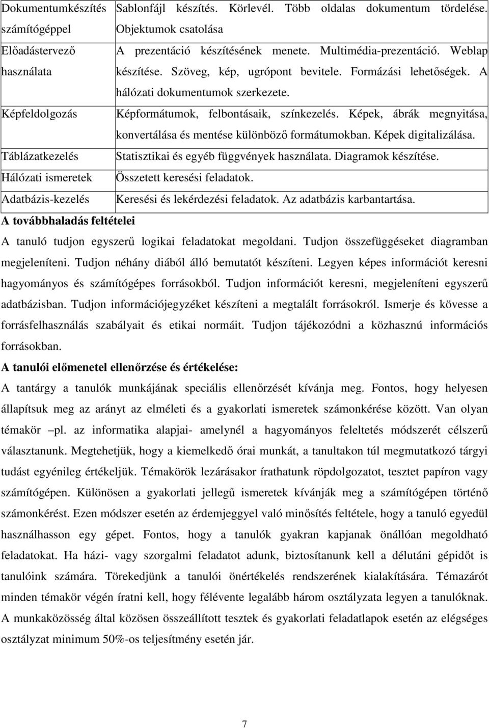 Képek, ábrák megnyitása, konvertálása és mentése különbözı formátumokban. Képek digitalizálása. Táblázatkezelés Statisztikai és egyéb függvények használata. Diagramok készítése.