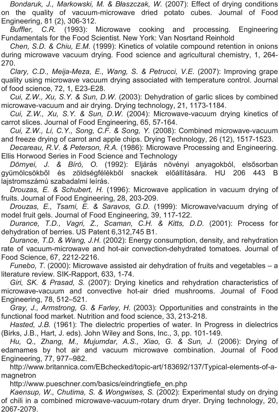 Food science and agricultural chemistry, 1, 264-270. Clary, C.D., Meija-Meza, E., Wang, S. & Petrucci, V.E. (2007): Improving grape quality using microwave vacuum drying associated with temperature control.