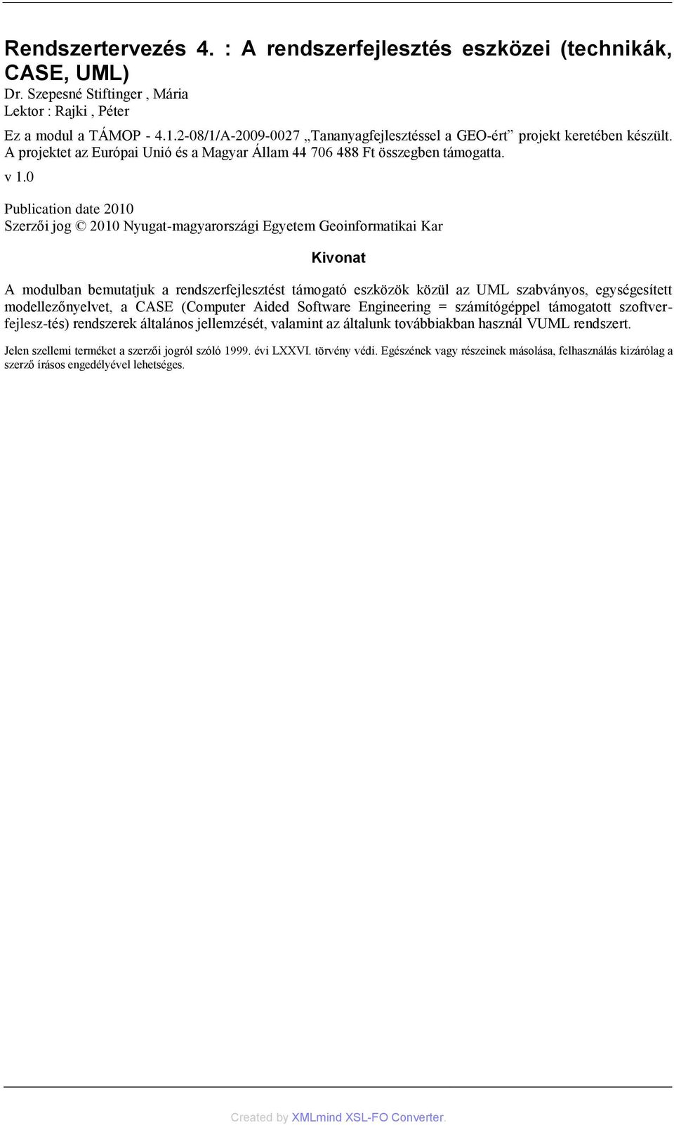 0 Publication date 2010 Szerzői jog 2010 Nyugat-magyarországi Egyetem Geoinformatikai Kar Kivonat A modulban bemutatjuk a rendszerfejlesztést támogató eszközök közül az UML szabványos, egységesített