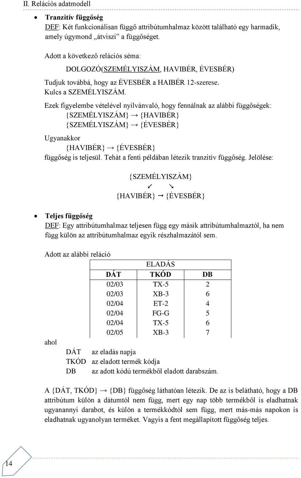 Ezek figyelembe vételével nyilvánvaló, hogy fennálnak az alábbi függőségek: {SZEMÉLYISZÁM} {HAVIBÉR} {SZEMÉLYISZÁM} {ÉVESBÉR} Ugyanakkor {HAVIBÉR} {ÉVESBÉR} függőség is teljesül.