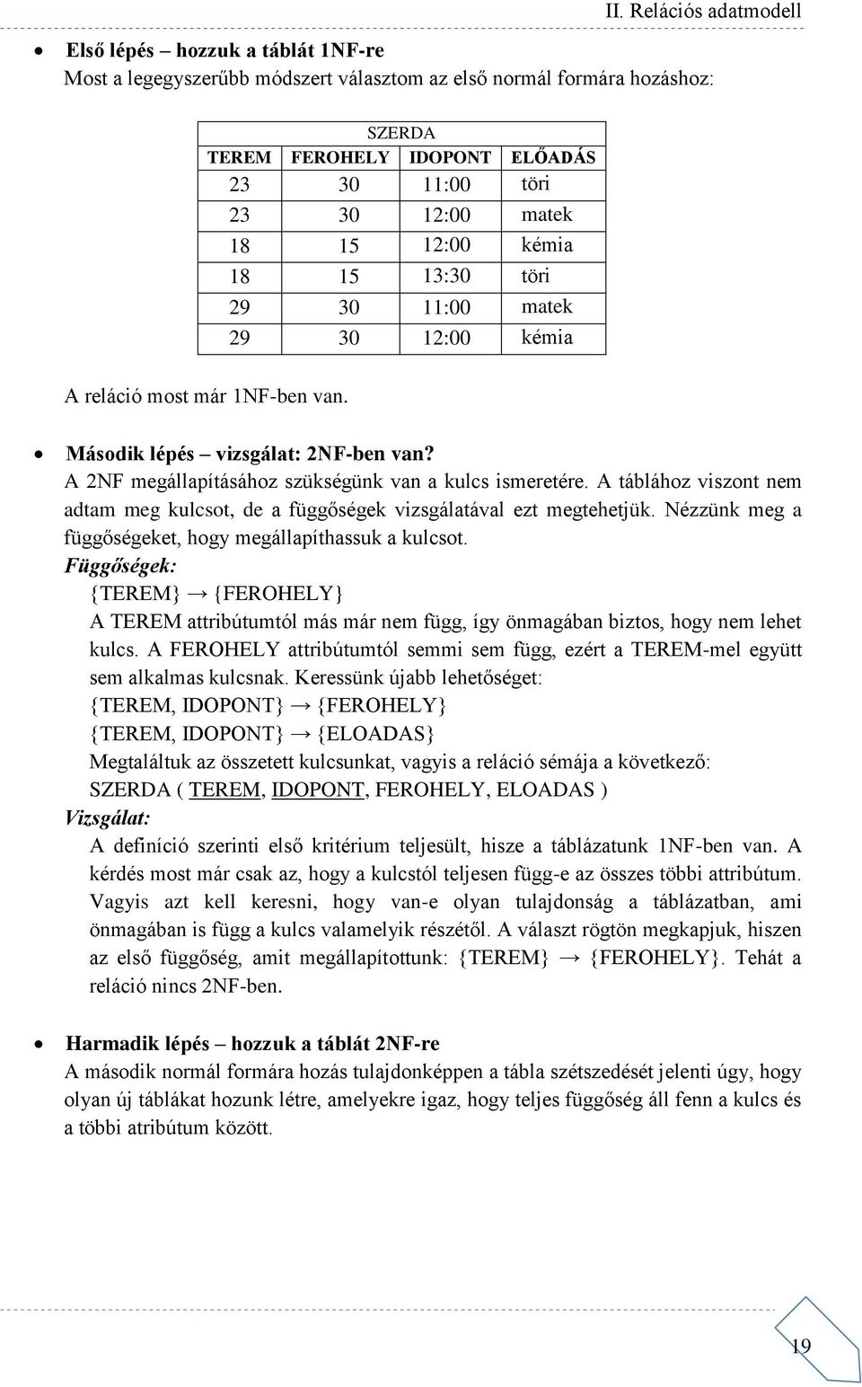 A táblához viszont nem adtam meg kulcsot, de a függőségek vizsgálatával ezt megtehetjük. Nézzünk meg a függőségeket, hogy megállapíthassuk a kulcsot.