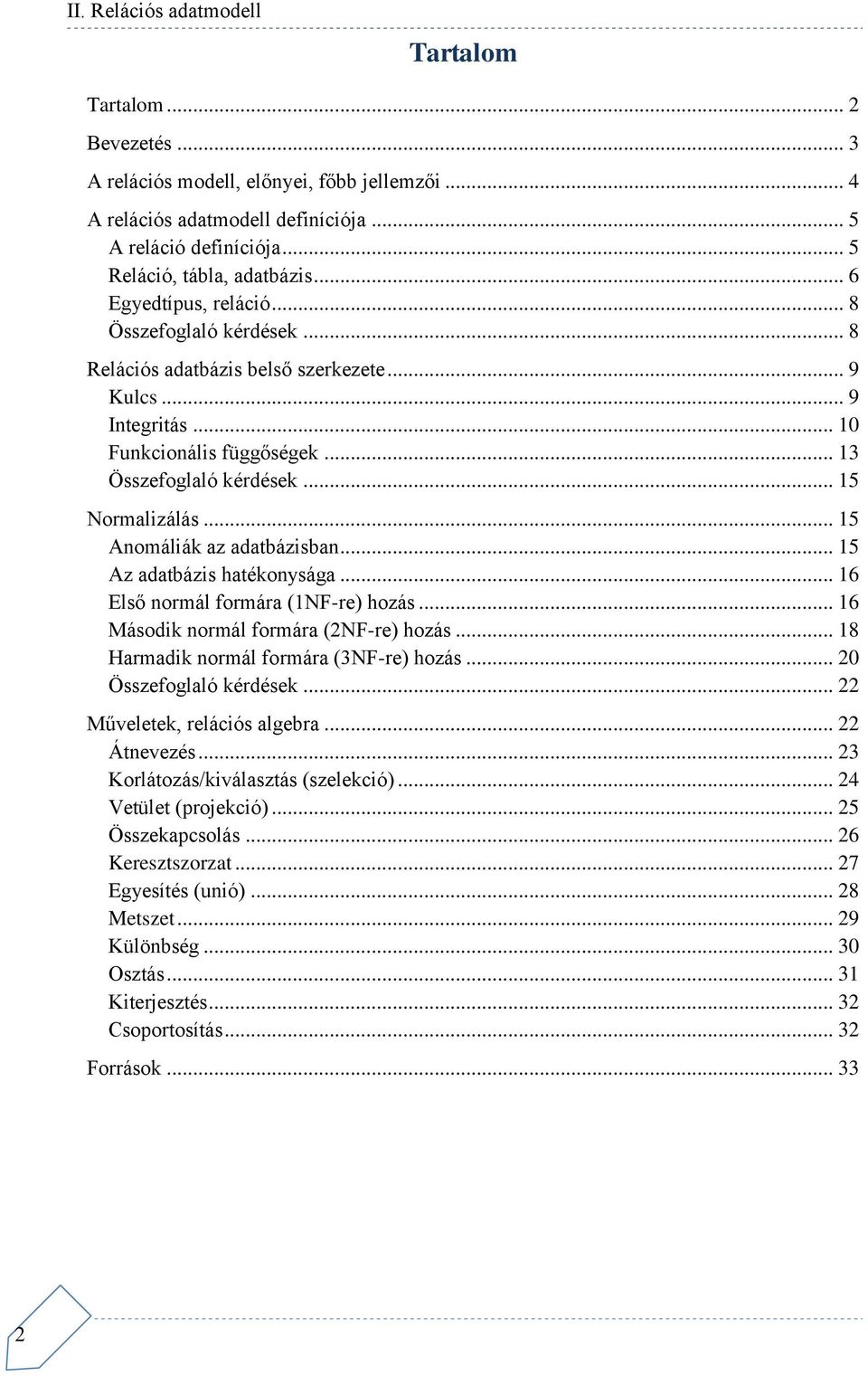 .. 15 Anomáliák az adatbázisban... 15 Az adatbázis hatékonysága... 16 Első normál formára (1NF-re) hozás... 16 Második normál formára (2NF-re) hozás... 18 Harmadik normál formára (3NF-re) hozás.