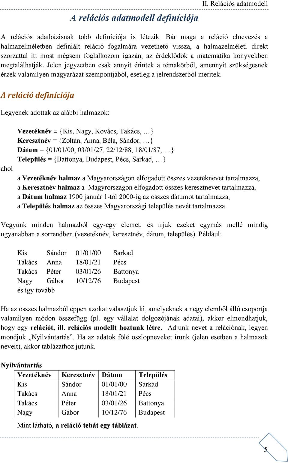 könyvekben megtalálhatják. Jelen jegyzetben csak annyit érintek a témakörből, amennyit szükségesnek érzek valamilyen magyarázat szempontjából, esetleg a jelrendszerből merítek.