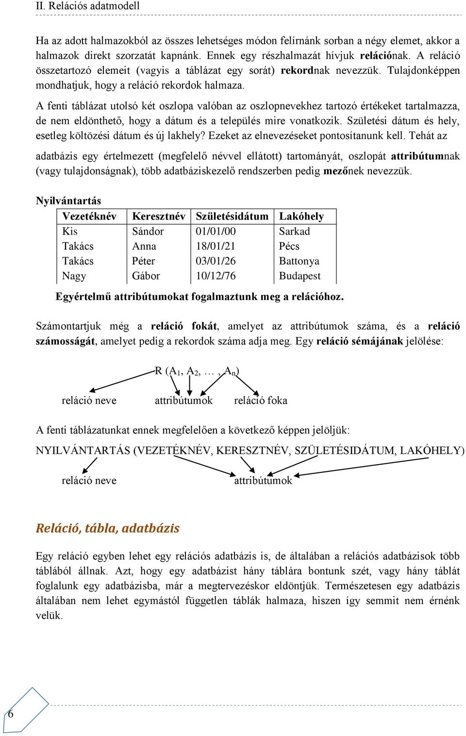 A fenti táblázat utolsó két oszlopa valóban az oszlopnevekhez tartozó értékeket tartalmazza, de nem eldönthető, hogy a dátum és a település mire vonatkozik.