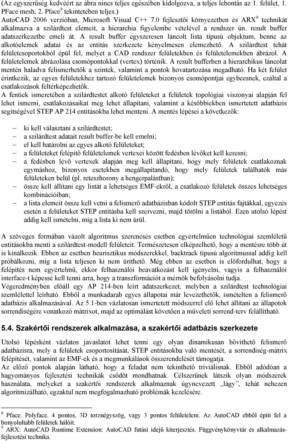 A result buffer egyszeresen láncolt lista típusú objektum, benne az alkotóelemek adatai és az entitás szerkezete kényelmesen elemezhető.