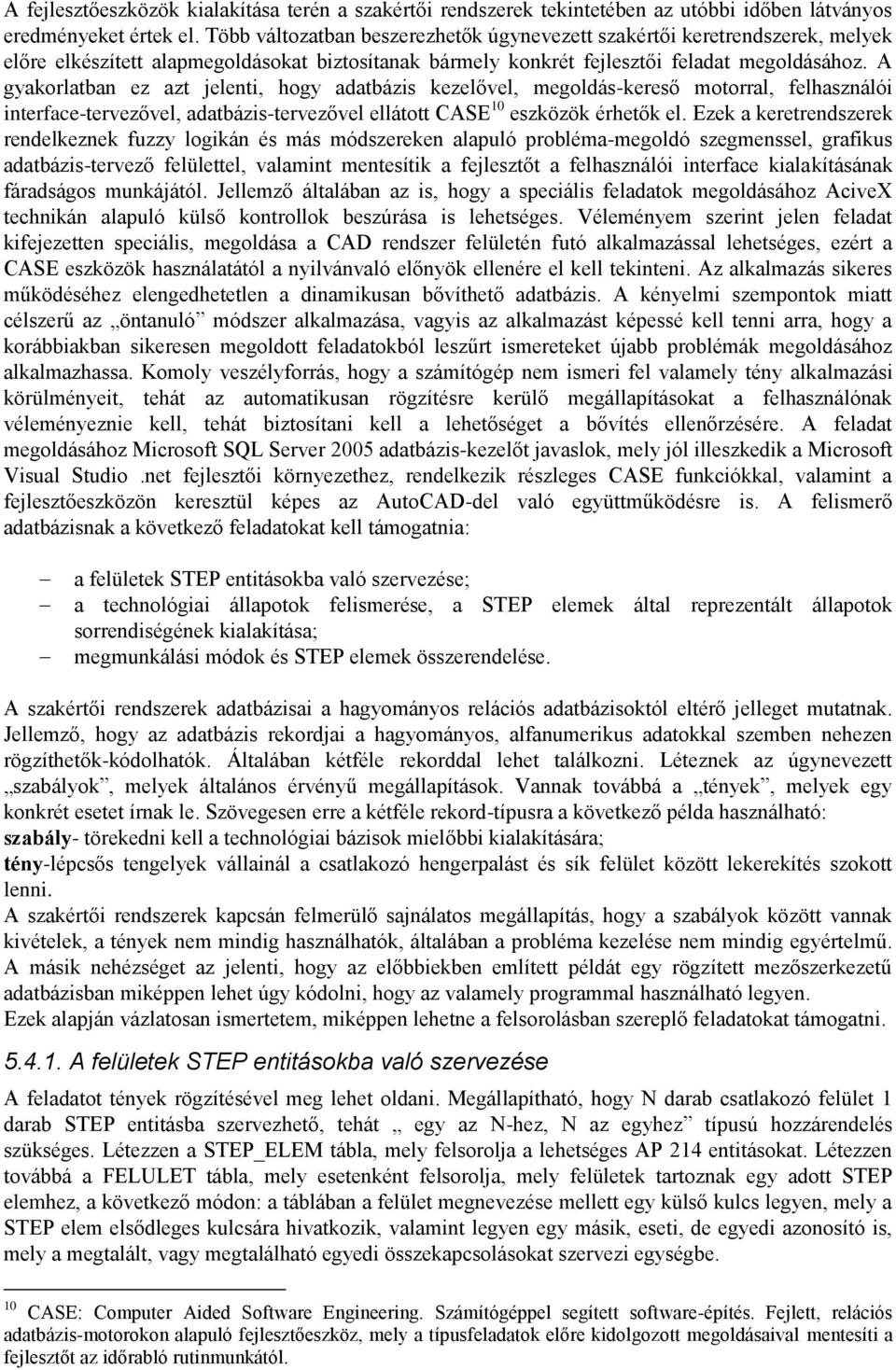 A gyakorlatban ez azt jelenti, hogy adatbázis kezelővel, megoldás-kereső motorral, felhasználói interface-tervezővel, adatbázis-tervezővel ellátott CASE 10 eszközök érhetők el.