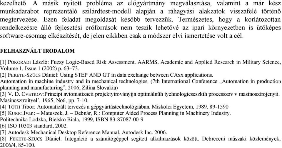 Természetes, hogy a korlátozottan rendelkezésre álló fejlesztési erőforrások nem teszik lehetővé az ipari környezetben is ütőképes software-csomag elkészítését, de jelen cikkben csak a módszer elvi